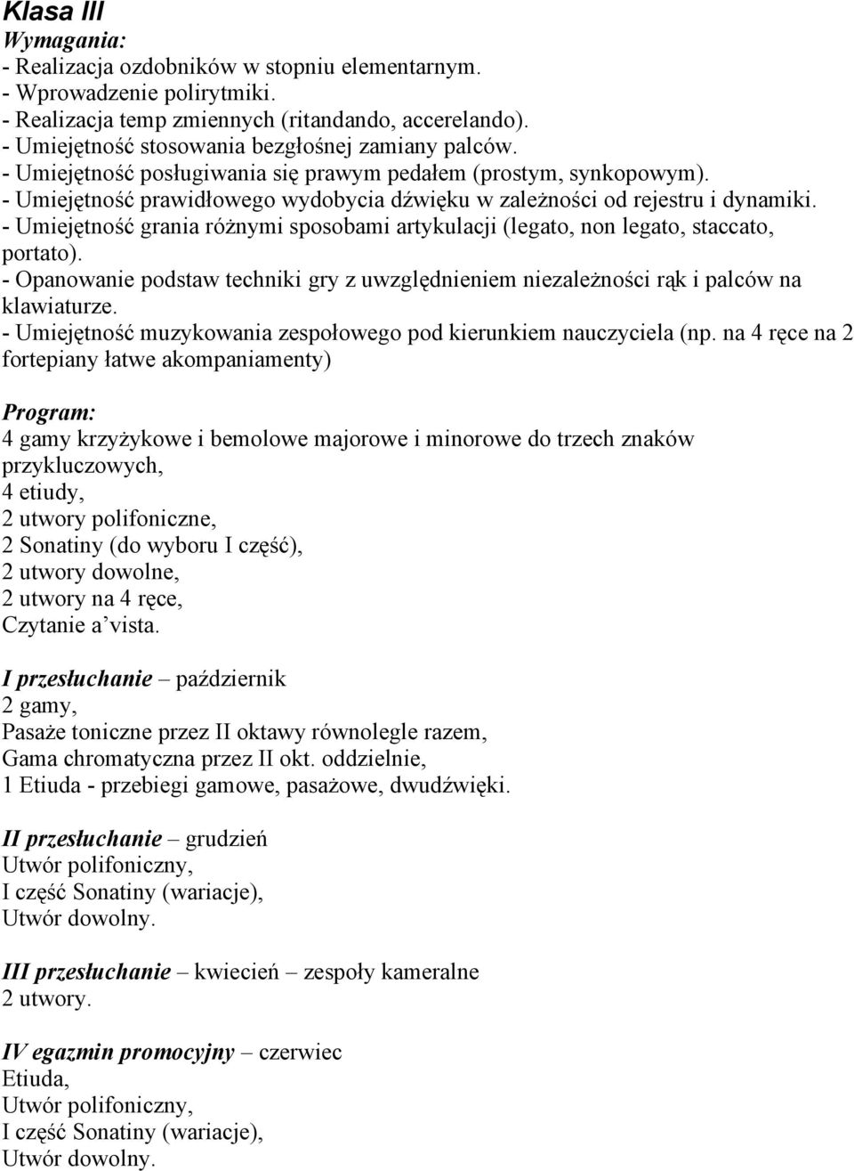 - Umiejętność grania różnymi sposobami artykulacji (legato, non legato, staccato, portato). - Opanowanie podstaw techniki gry z uwzględnieniem niezależności rąk i palców na klawiaturze.