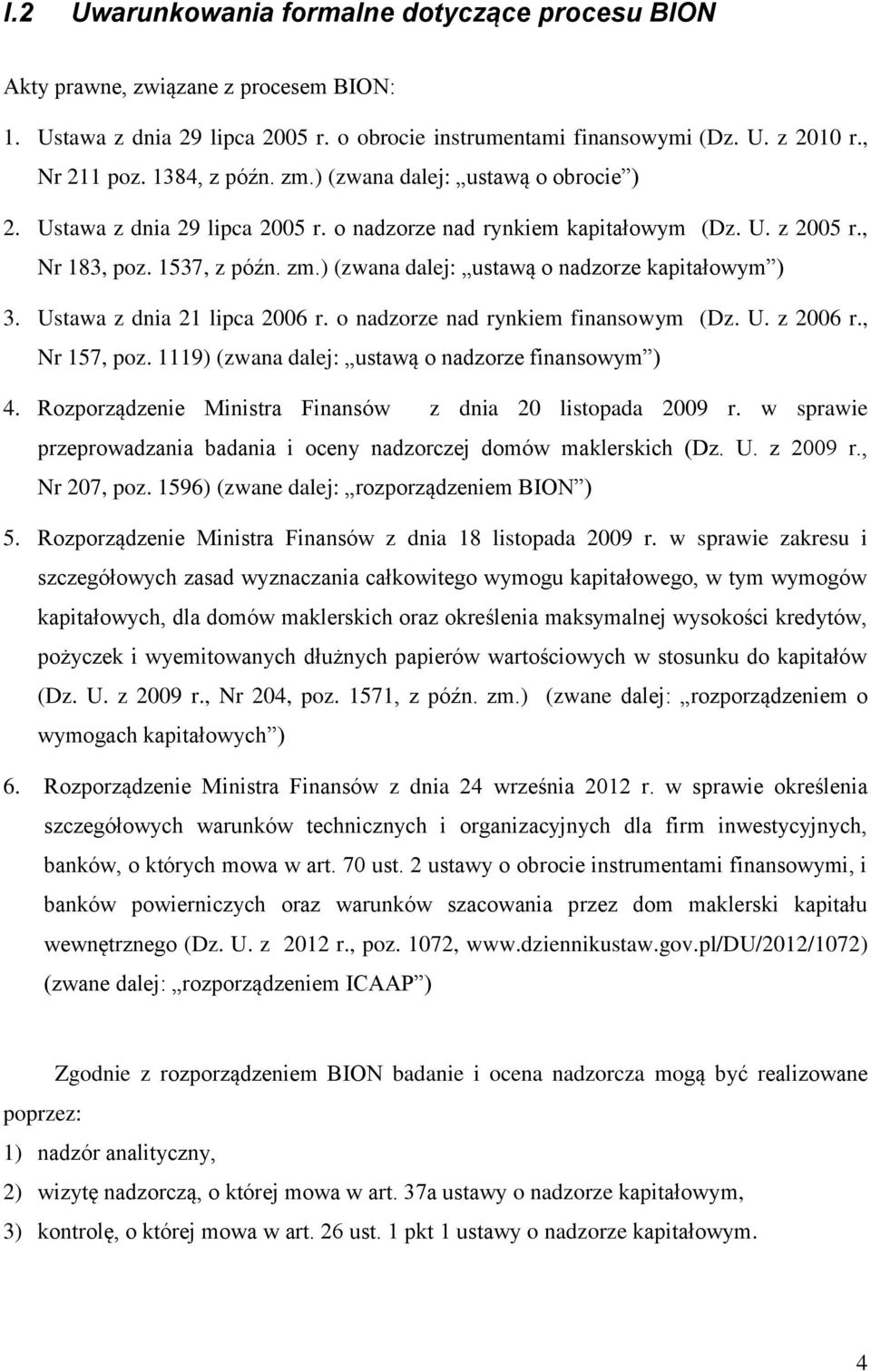 Ustawa z dnia 21 lipca 2006 r. o nadzorze nad rynkiem finansowym (Dz. U. z 2006 r., Nr 157, poz. 1119) (zwana dalej: ustawą o nadzorze finansowym ) 4.