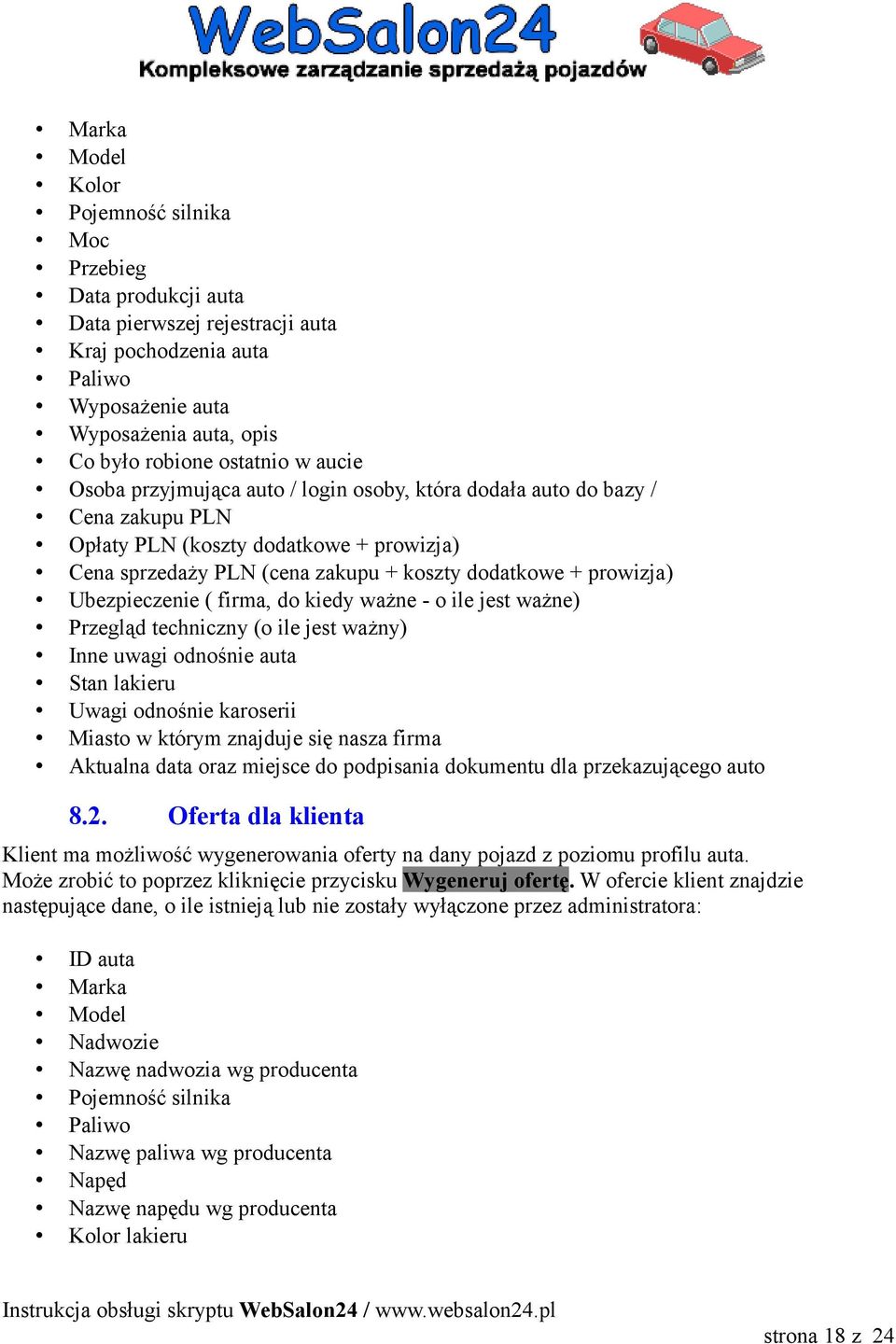 Ubezpieczenie ( firma, do kiedy ważne - o ile jest ważne) Przegląd techniczny (o ile jest ważny) Inne uwagi odnośnie auta Stan lakieru Uwagi odnośnie karoserii Miasto w którym znajduje się nasza