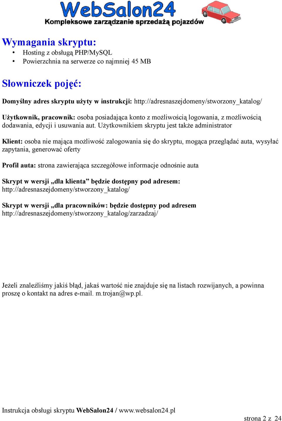 Użytkownikiem skryptu jest także administrator Klient: osoba nie mająca możliwość zalogowania się do skryptu, mogąca przeglądać auta, wysyłać zapytania, generować oferty Profil auta: strona