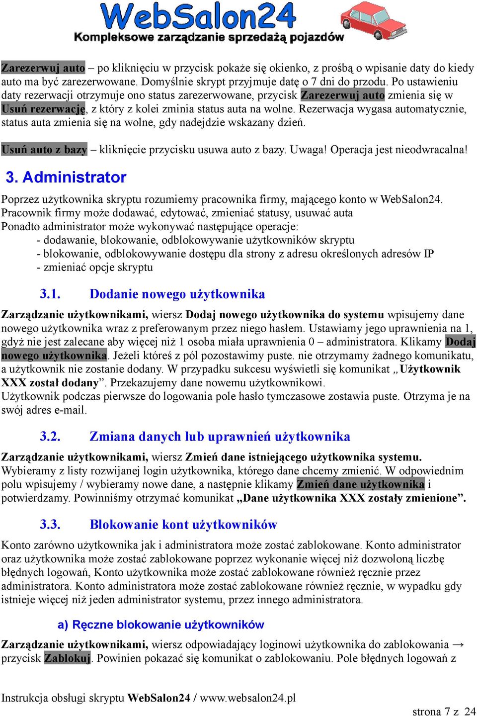 Rezerwacja wygasa automatycznie, status auta zmienia się na wolne, gdy nadejdzie wskazany dzień. Usuń auto z bazy kliknięcie przycisku usuwa auto z bazy. Uwaga! Operacja jest nieodwracalna! 3.