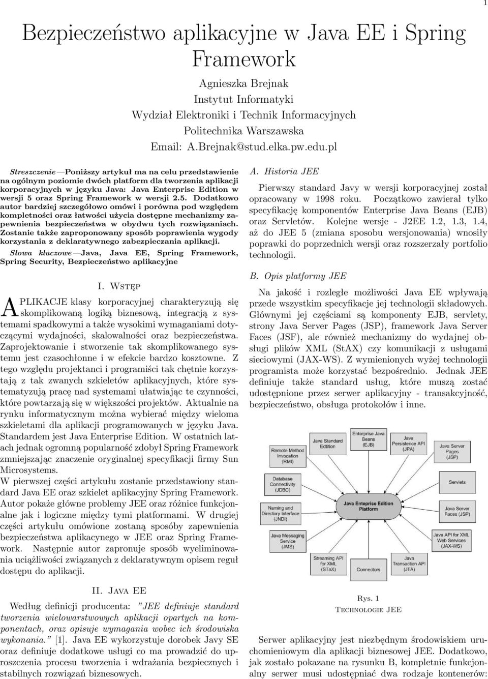 Framework w wersji 2.5. Dodatkowo autor bardziej szczegółowo omówi i porówna pod względem kompletności oraz łatwości użycia dostępne mechanizmy zapewnienia bezpieczeństwa w obydwu tych rozwiązaniach.