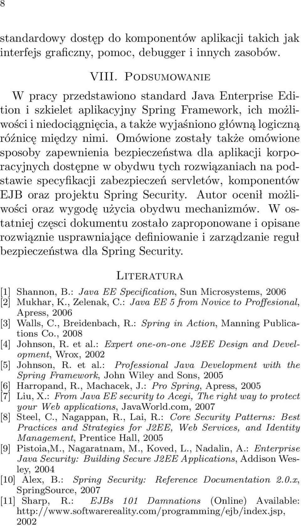 Omówione zostały także omówione sposoby zapewnienia bezpieczeństwa dla aplikacji korporacyjnych dostępne w obydwu tych rozwiązaniach na podstawie specyfikacji zabezpieczeń servletów, komponentów EJB