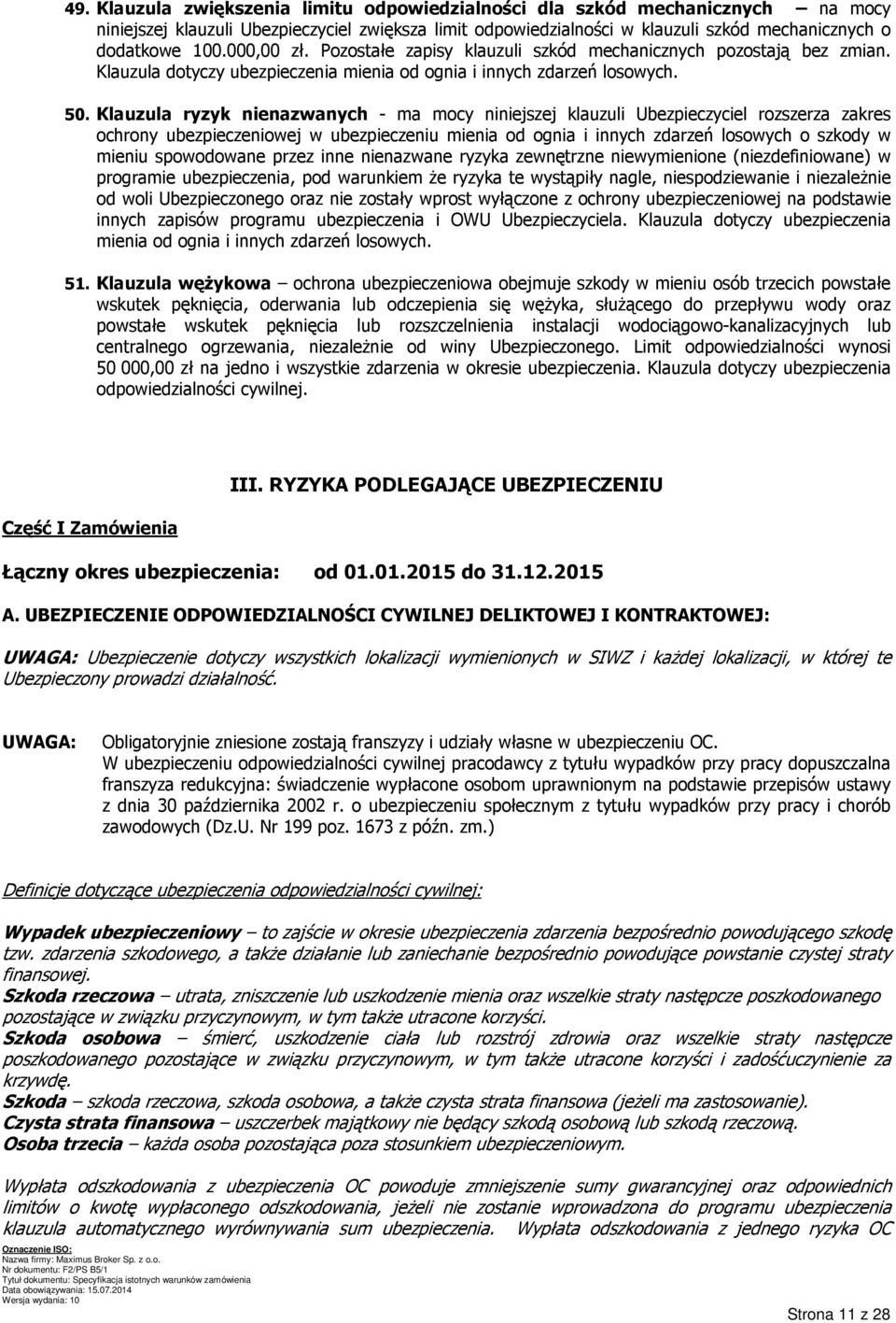 Klauzula ryzyk nienazwanych - ma mocy niniejszej klauzuli Ubezpieczyciel rozszerza zakres ochrony ubezpieczeniowej w ubezpieczeniu mienia od ognia i innych zdarzeń losowych o szkody w mieniu