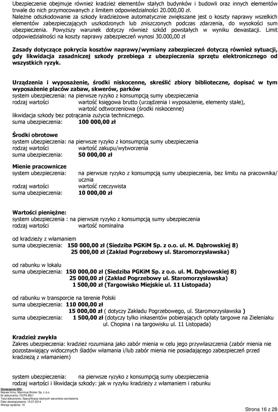 ubezpieczenia. Powyższy warunek dotyczy również szkód powstałych w wyniku dewastacji. Limit odpowiedzialności na koszty naprawy zabezpieczeń wynosi 30.