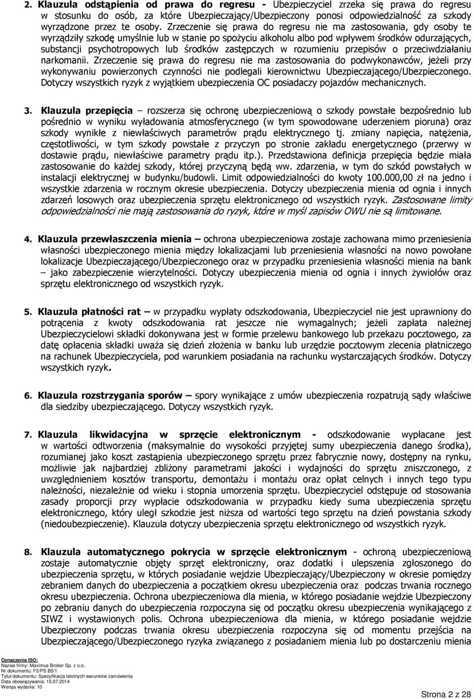 Zrzeczenie się prawa do regresu nie ma zastosowania, gdy osoby te wyrządziły szkodę umyślnie lub w stanie po spożyciu alkoholu albo pod wpływem środków odurzających, substancji psychotropowych lub