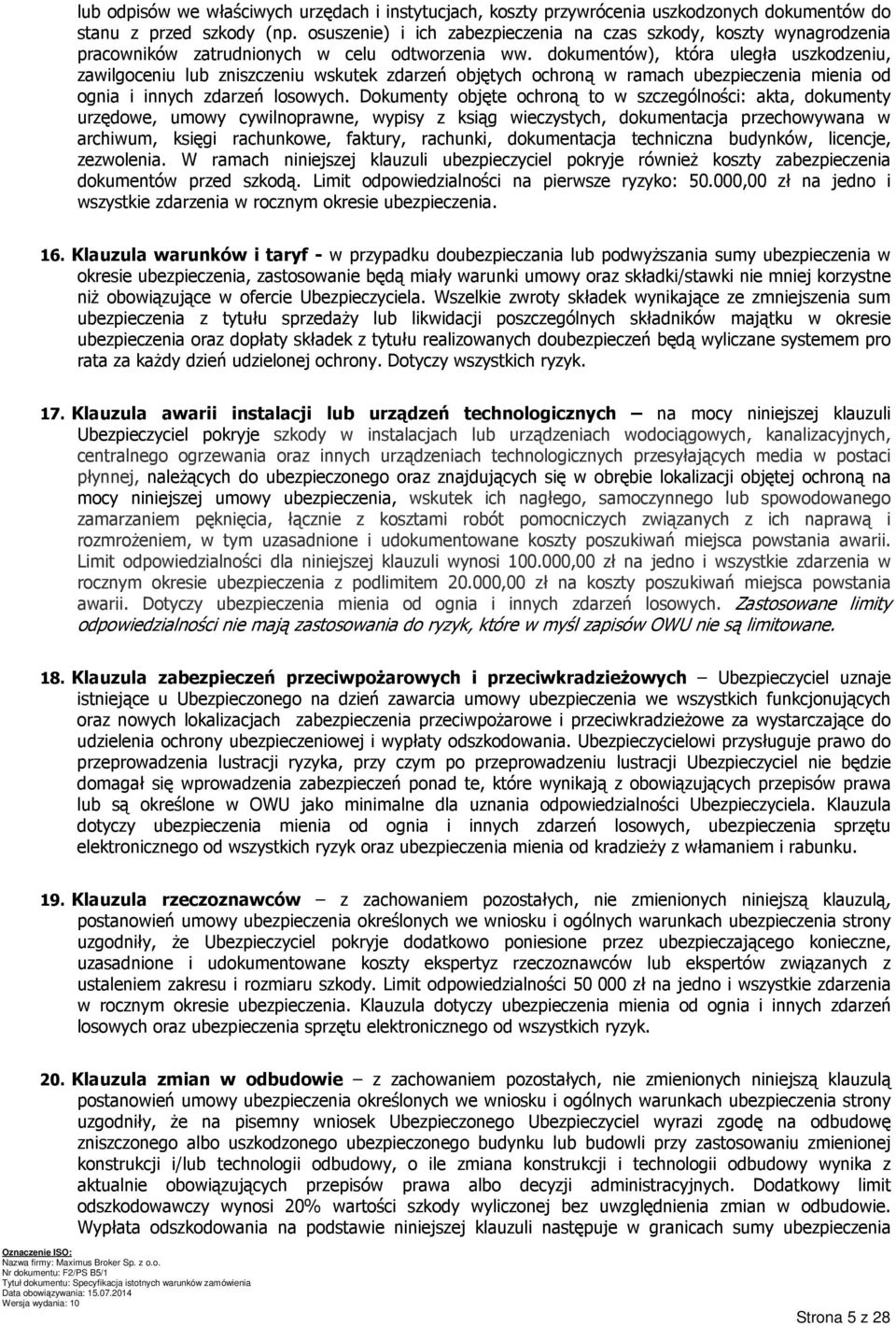 dokumentów), która uległa uszkodzeniu, zawilgoceniu lub zniszczeniu wskutek zdarzeń objętych ochroną w ramach ubezpieczenia mienia od ognia i innych zdarzeń losowych.