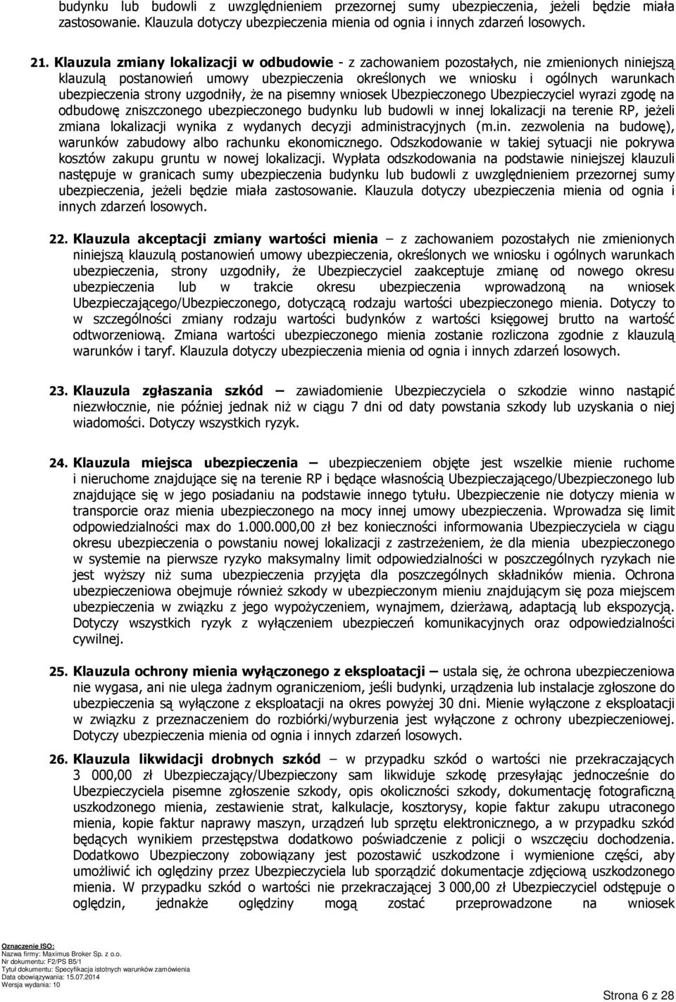 strony uzgodniły, że na pisemny wniosek Ubezpieczonego Ubezpieczyciel wyrazi zgodę na odbudowę zniszczonego ubezpieczonego budynku lub budowli w innej lokalizacji na terenie RP, jeżeli zmiana