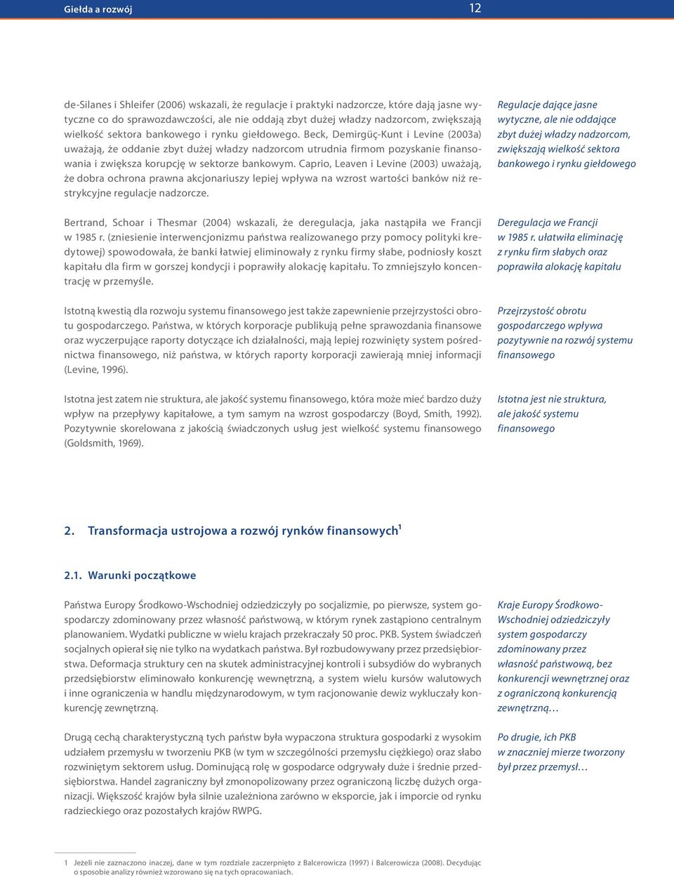 Beck, Demirgüç-Kunt i Levine (2003a) uważają, że oddanie zbyt dużej władzy nadzorcom utrudnia firmom pozyskanie finansowania i zwiększa korupcję w sektorze bankowym.