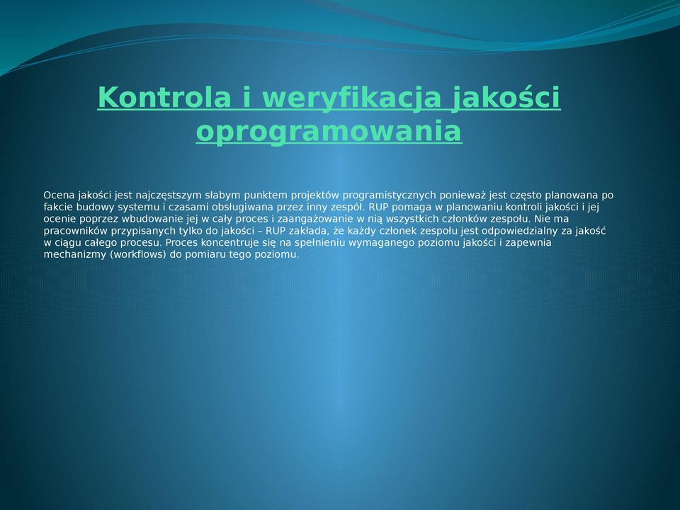 RUP pomaga w planowaniu kontroli jakości i jej ocenie poprzez wbudowanie jej w cały proces i zaangażowanie w nią wszystkich członków zespołu.