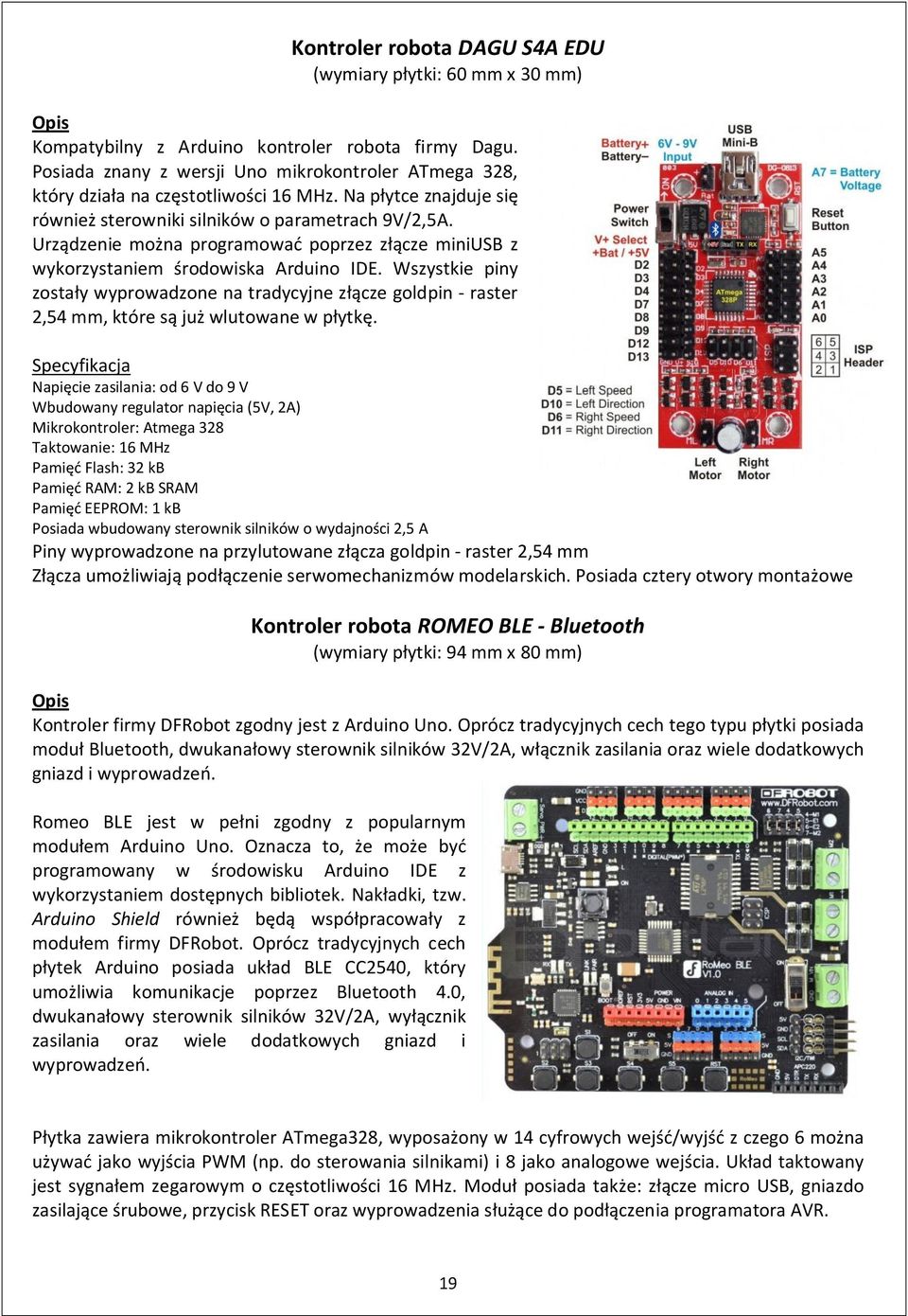 Urządzenie można programować poprzez złącze miniusb z wykorzystaniem środowiska Arduino IDE.