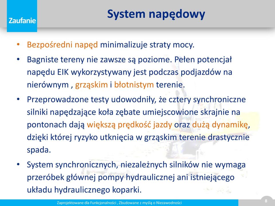 Przeprowadzone testy udowodniły, że cztery synchroniczne silniki napędzające koła zębate umiejscowione skrajnie na pontonach dają większą prędkość