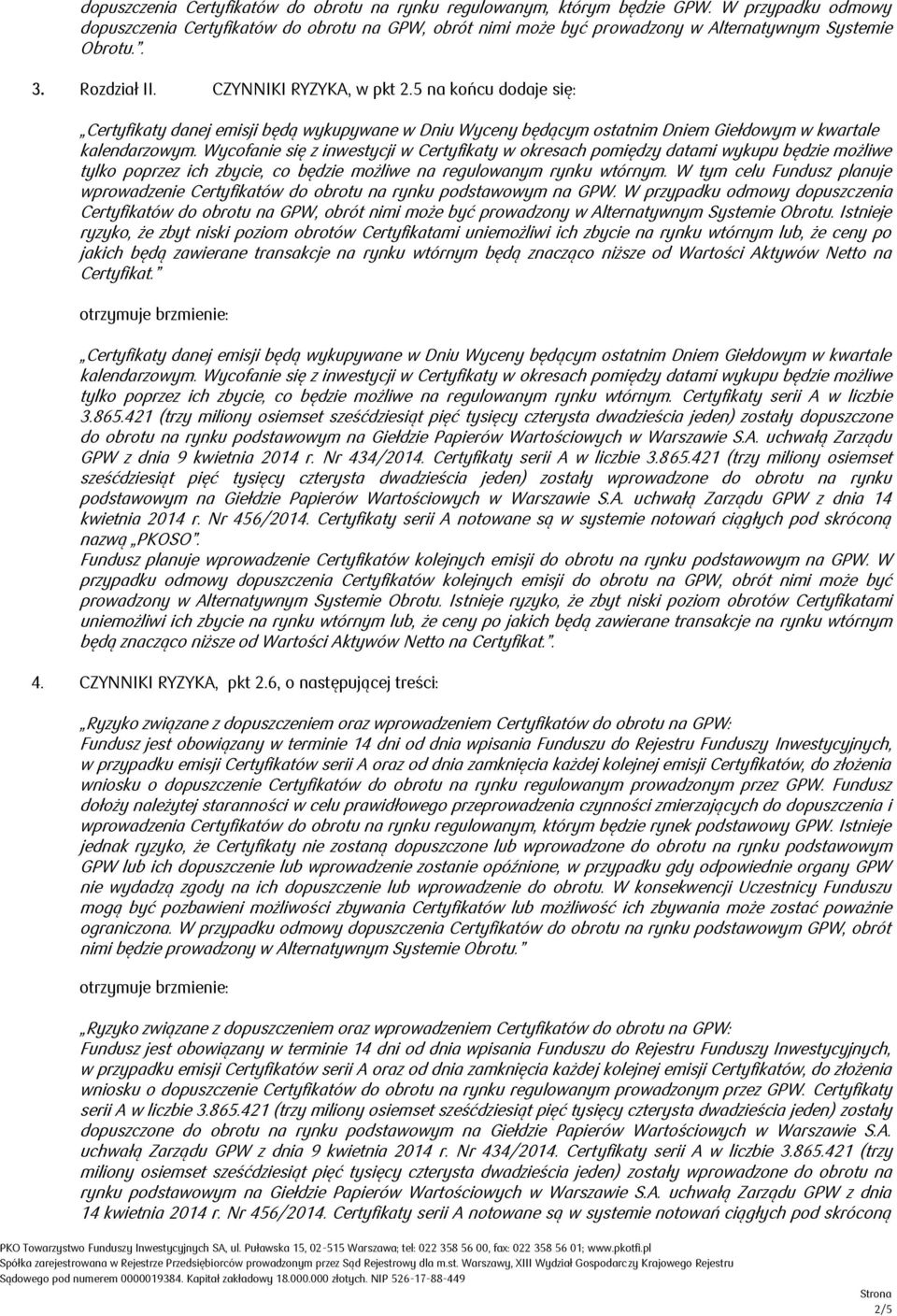 5 na końcu dodaje się: Certyfikaty danej emisji będą wykupywane w Dniu Wyceny będącym ostatnim Dniem Giełdowym w kwartale kalendarzowym.