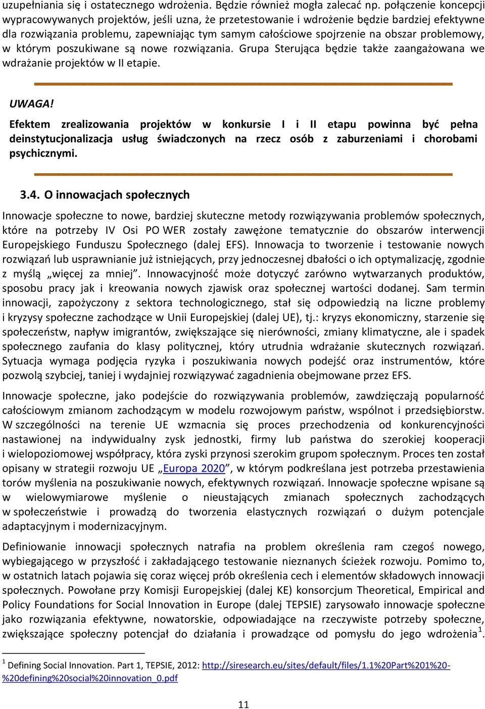 problemowy, w którym poszukiwane są nowe rozwiązania. Grupa Sterująca będzie także zaangażowana we wdrażanie projektów w II etapie. UWAGA!