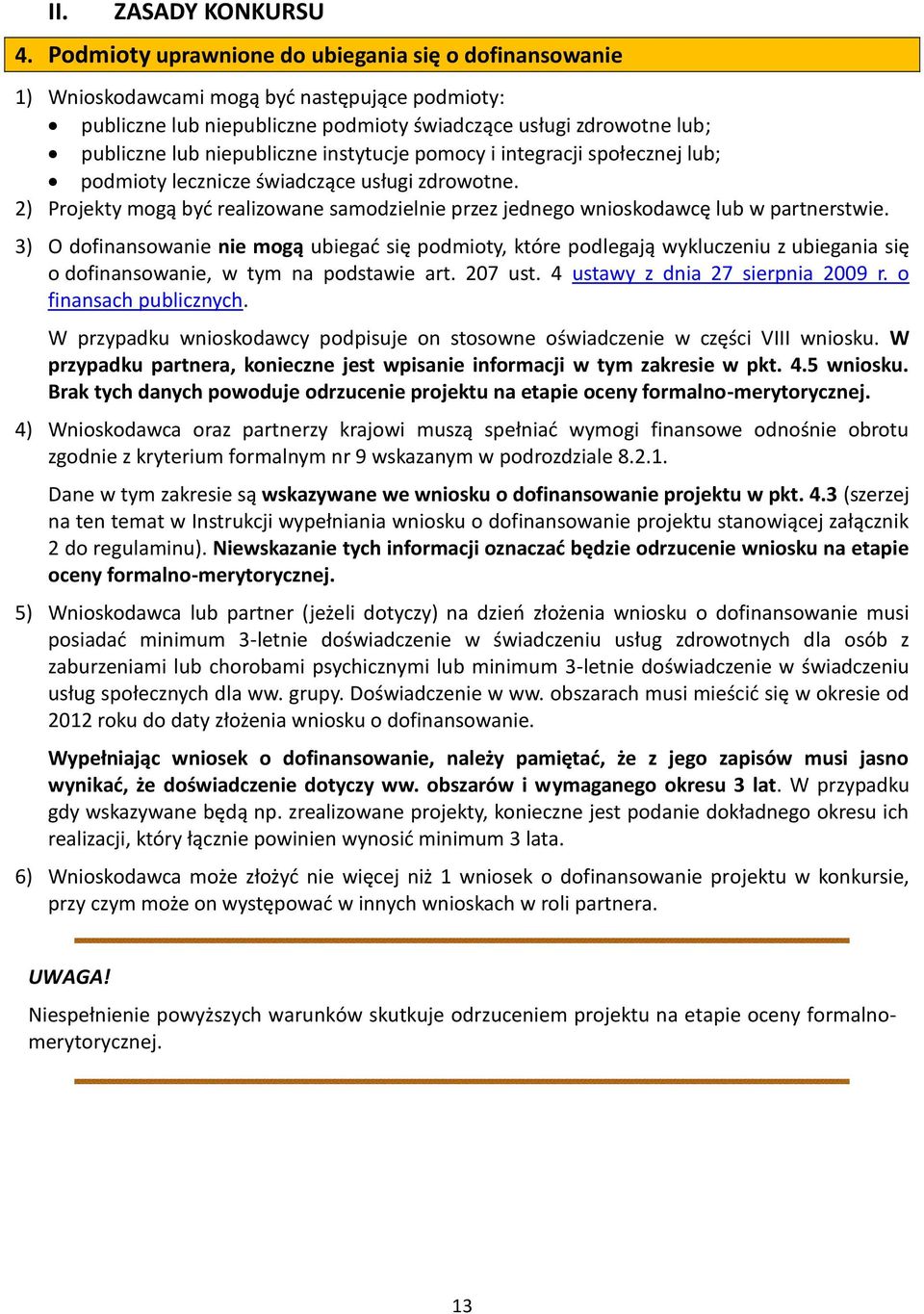 instytucje pomocy i integracji społecznej lub; podmioty lecznicze świadczące usługi zdrowotne. 2) Projekty mogą być realizowane samodzielnie przez jednego wnioskodawcę lub w partnerstwie.