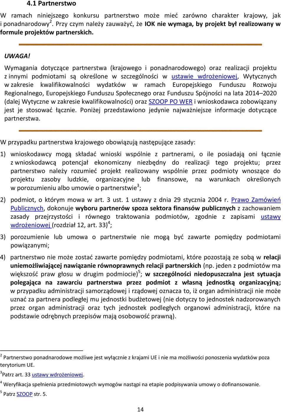 Wymagania dotyczące partnerstwa (krajowego i ponadnarodowego) oraz realizacji projektu z innymi podmiotami są określone w szczególności w ustawie wdrożeniowej, Wytycznych w zakresie kwalifikowalności