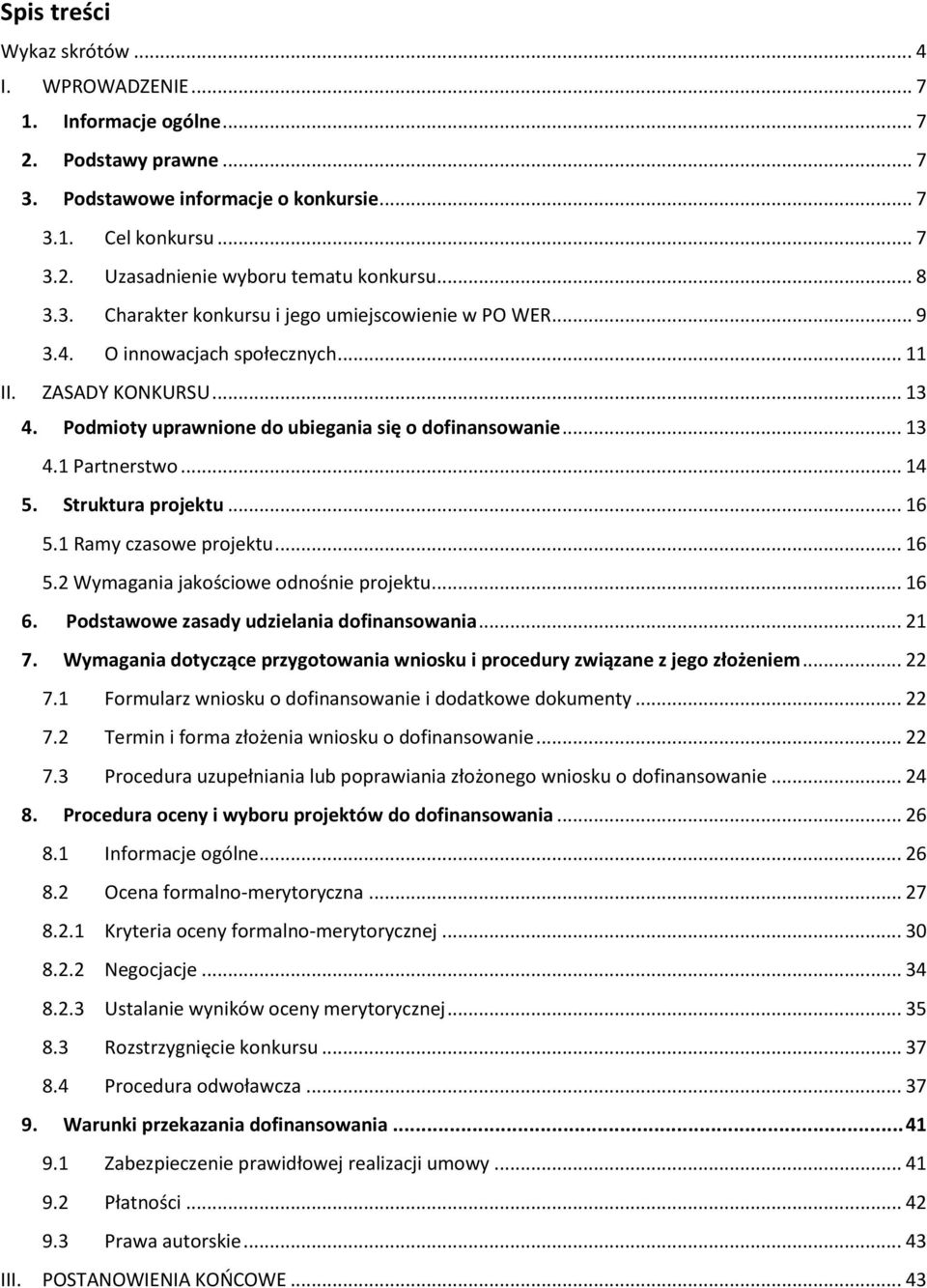 .. 14 5. Struktura projektu... 16 5.1 Ramy czasowe projektu... 16 5.2 Wymagania jakościowe odnośnie projektu... 16 6. Podstawowe zasady udzielania dofinansowania... 21 7.