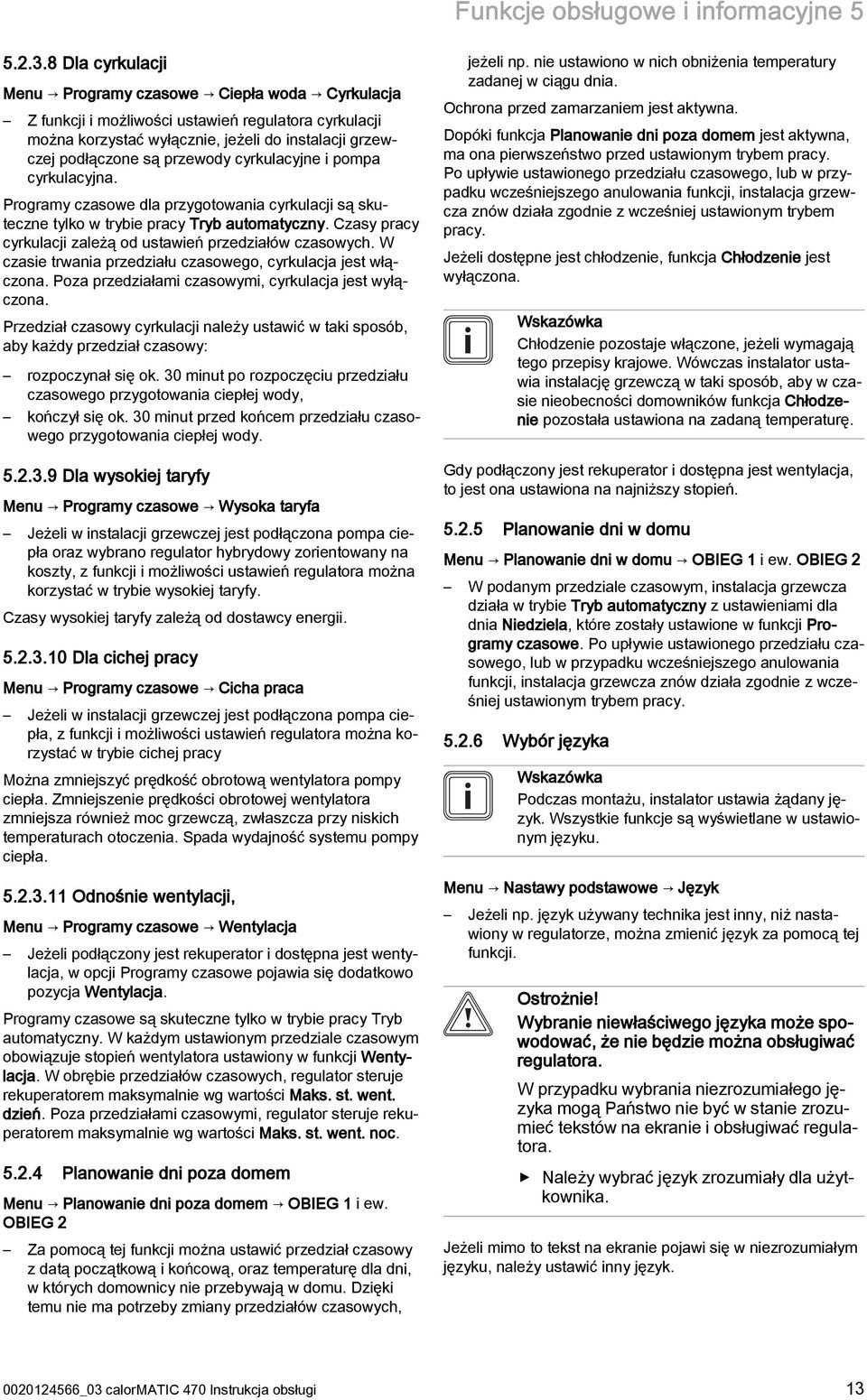 cyrkulacyjne i pompa cyrkulacyjna. Programy czasowe dla przygotowania cyrkulacji są skuteczne tylko w trybie pracy Tryb automatyczny. Czasy pracy cyrkulacji zależą od ustawień przedziałów czasowych.