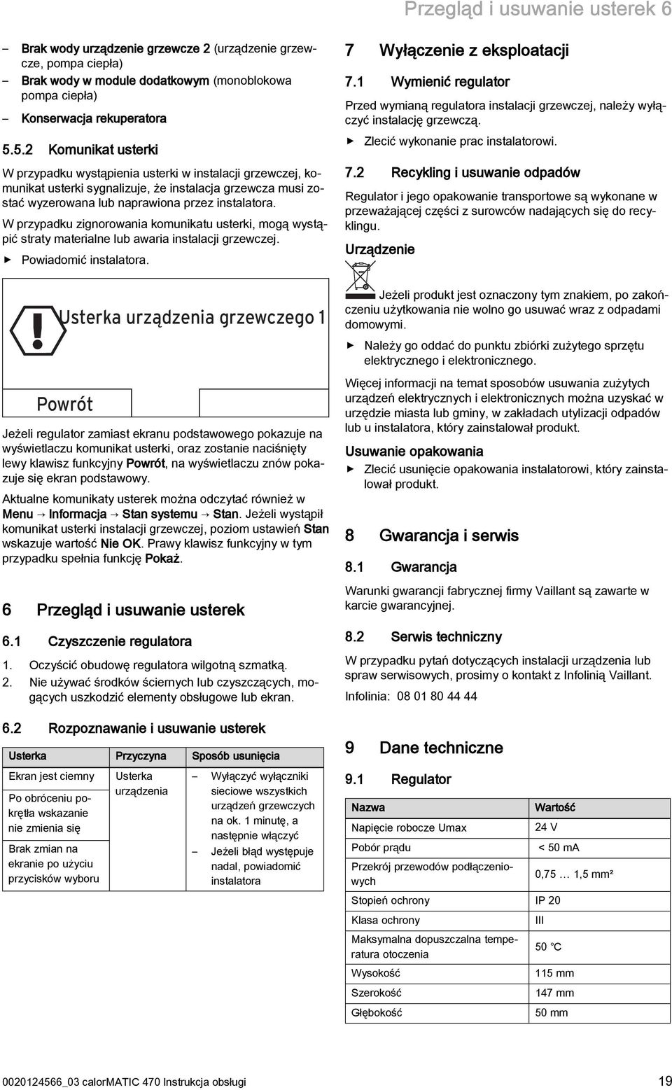 W przypadku zignorowania komunikatu usterki, mogą wystąpić straty materialne lub awaria instalacji grzewczej. Powiadomić instalatora. 7 Wyłączenie z eksploatacji 7.