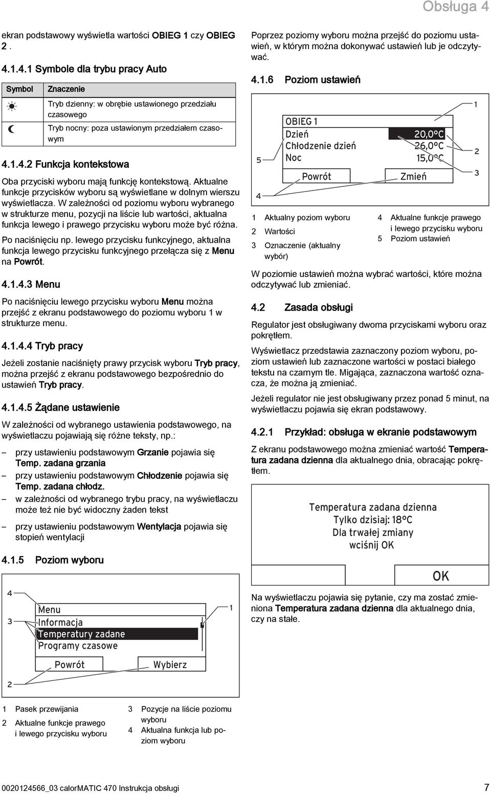 W zależności od poziomu wyboru wybranego w strukturze menu, pozycji na liście lub wartości, aktualna funkcja lewego i prawego przycisku wyboru może być różna. Po naciśnięciu np.