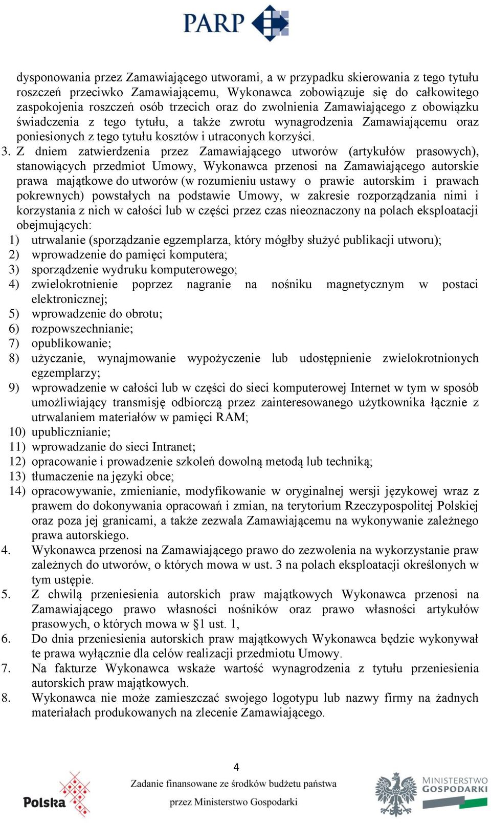 Z dniem zatwierdzenia przez Zamawiającego utworów (artykułów prasowych), stanowiących przedmiot Umowy, Wykonawca przenosi na Zamawiającego autorskie prawa majątkowe do utworów (w rozumieniu ustawy o