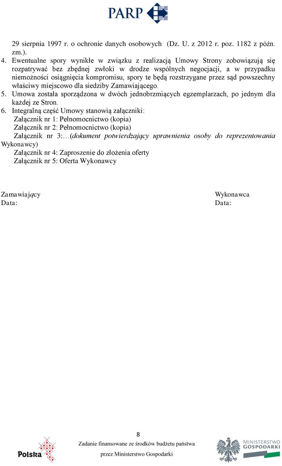 będą rozstrzygane przez sąd powszechny właściwy miejscowo dla siedziby Zamawiającego. 5. Umowa została sporządzona w dwóch jednobrzmiących egzemplarzach, po jednym dla każdej ze Stron. 6.