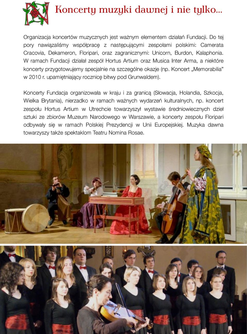 W ramach Fundacji działał zespół Hortus Artium oraz Musica Inter Arma, a niektóre koncerty przygotowujemy specjalnie na szczególne okazje (np. Koncert Memorabilia w 2010 r.