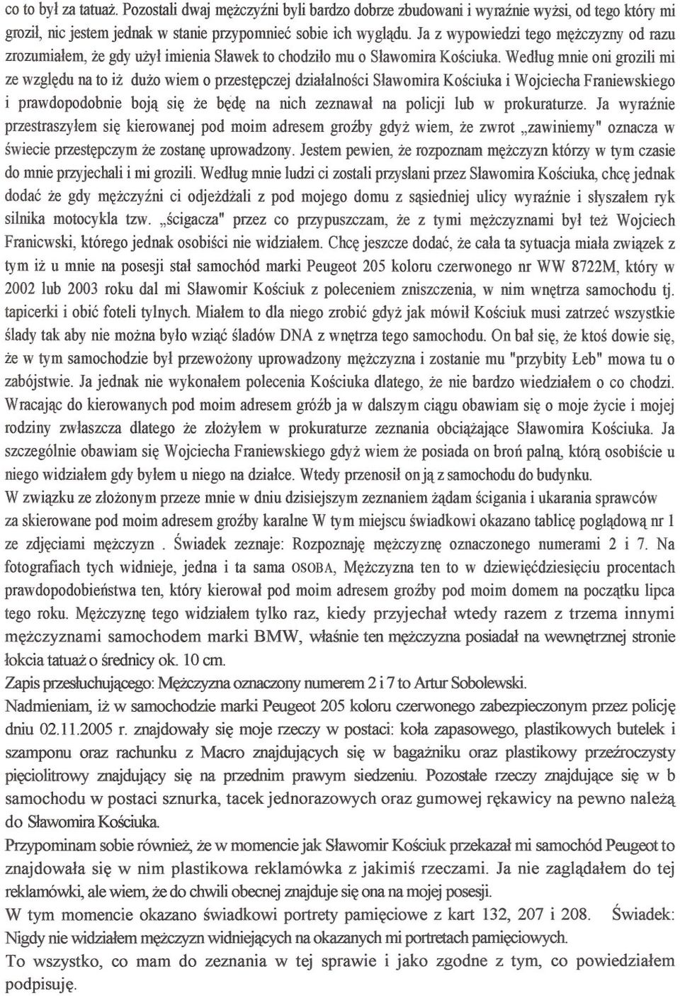 Wedlug mnie oni grozili mi ze wzgledu na to iz duzo wiem o przestepczej dzialalnosci Slawomira Kosciuka i Wojciecha Franiewskiego i prawdopodobnie boja sie ze bede na nich zeznawal na policji lub w