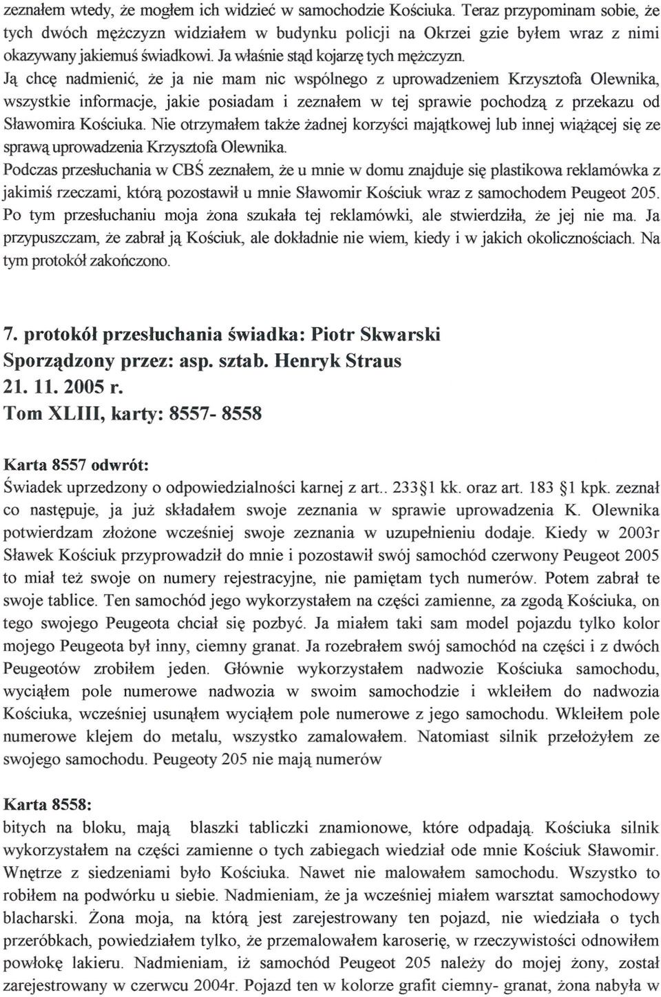 Ja chce nadmienic, ze ja nie mam nic wspólnego z uprowadzeniem Krzysztofa Olewnika, wszystkie informacje, jakie posiadam i zeznalem w tej sprawie pochodza z przekazu od Slawomira Kosciuka.