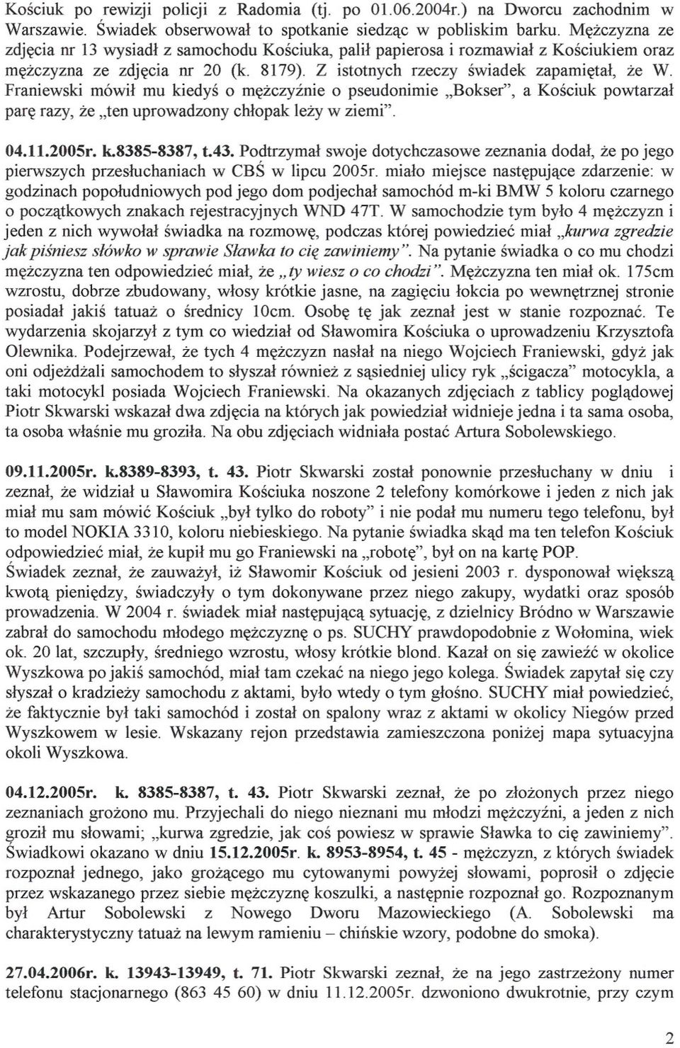 Franiewski mówil mu kiedys o mezczyznie o pseudonimie "Bokser", a Kosciuk powtarzal pare razy, ze "ten uprowadzony chlopak lezy w ziemi". 04.11.2005r. k.8385-8387, t.43.