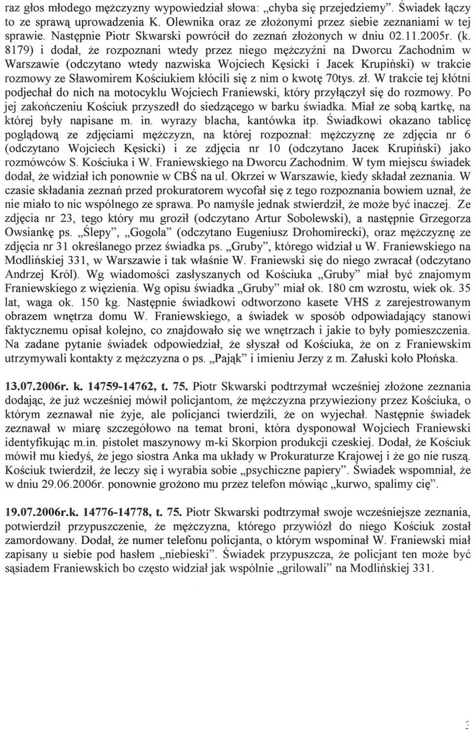 8179) i dodal, ze rozpoznani wtedy przez niego mezczyzni na Dworcu Zachodnim w Warszawie (odczytano wtedy nazwiska Wojciech Kesicki i Jacek Krupinski) w trakcie rozmowy ze Slawomirem Kosciukiem