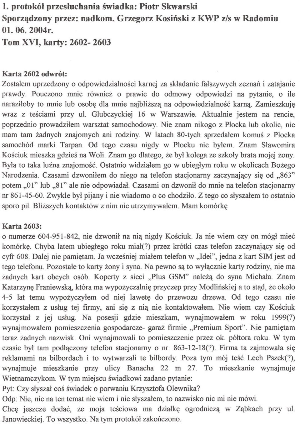 Pouczono mnie równiez o prawie do odmowy odpowiedzi na pytanie, o ile naraziloby to mnie lub osobe dla mnie najblizsza na odpowiedzialnosc karna. Zamieszkuje wraz z tesciami przy ul.