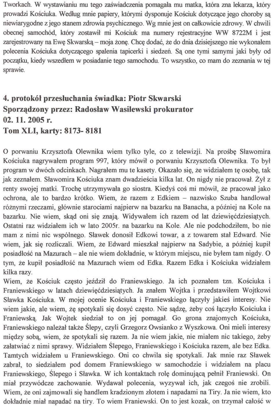 W chwili obecnej samochód, który zostawil mi Kosciuk ma numery rejestracyjne WW 8722M i jest zarejestrowany na Ewe Skwarska - moja zone.