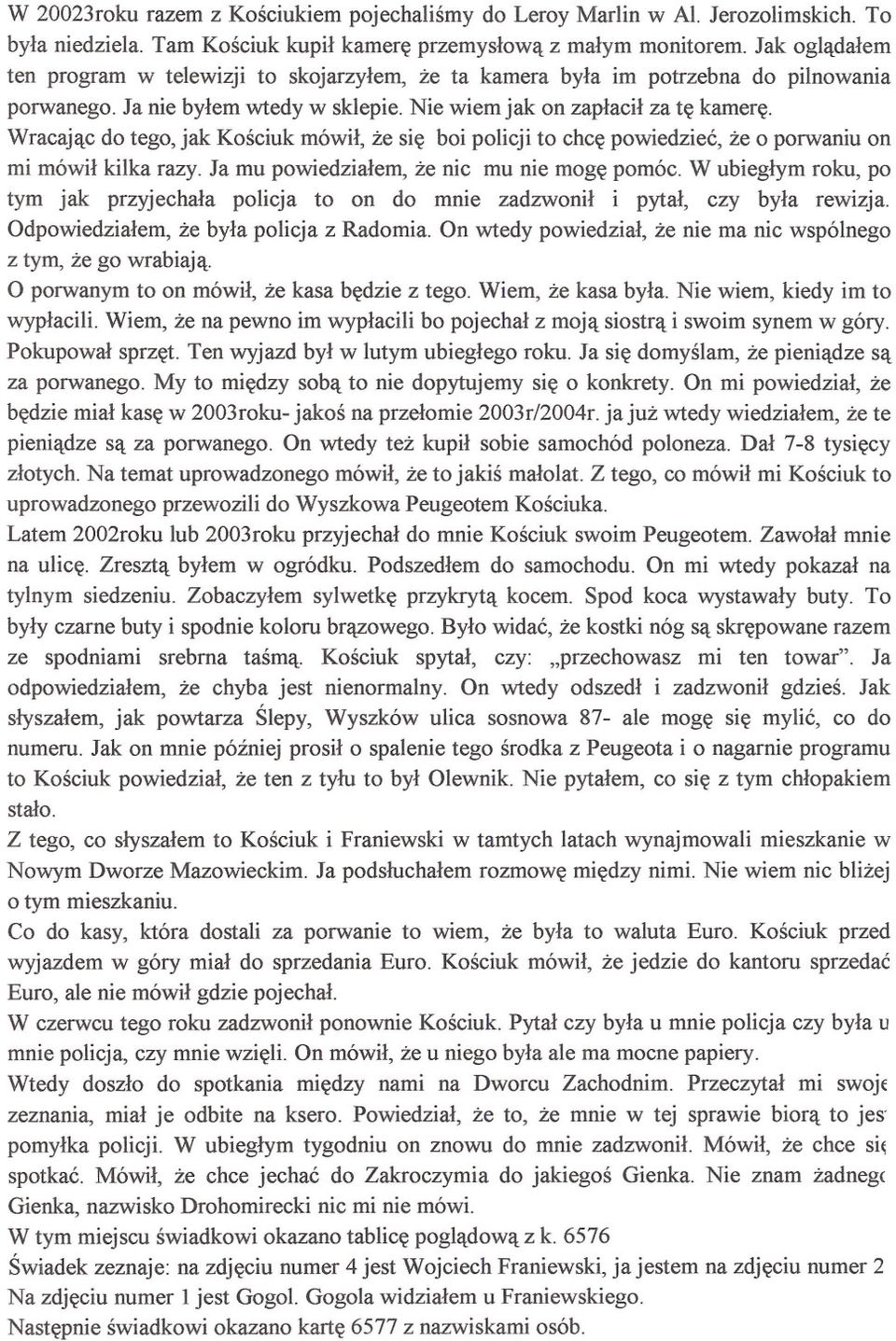 Wracajac do tego, jak Kosciuk mówil, ze sie boi policji to chce powiedziec, ze o porwaniu on mi mówil kilka razy. Ja mu powiedzialem, ze nic mu nie moge pomóc.