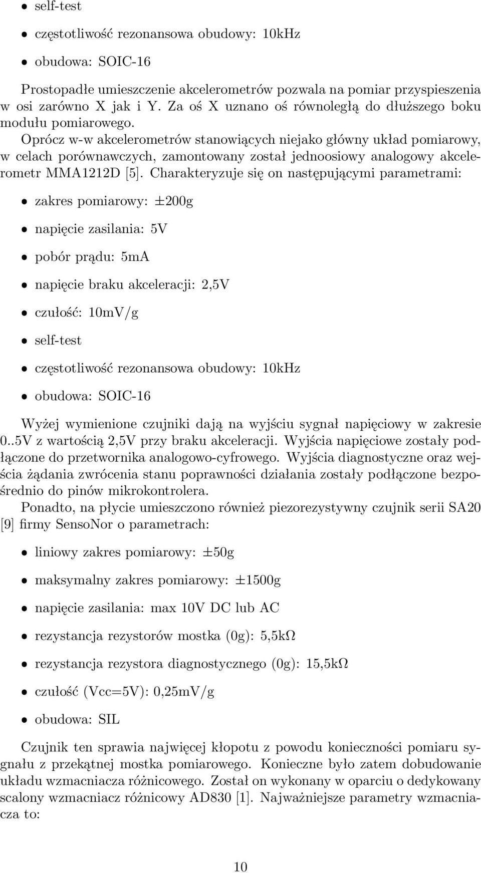 Oprócz w-w akcelerometrów stanowiących niejako główny układ pomiarowy, w celach porównawczych, zamontowany został jednoosiowy analogowy akcelerometr MMA1212D [5].