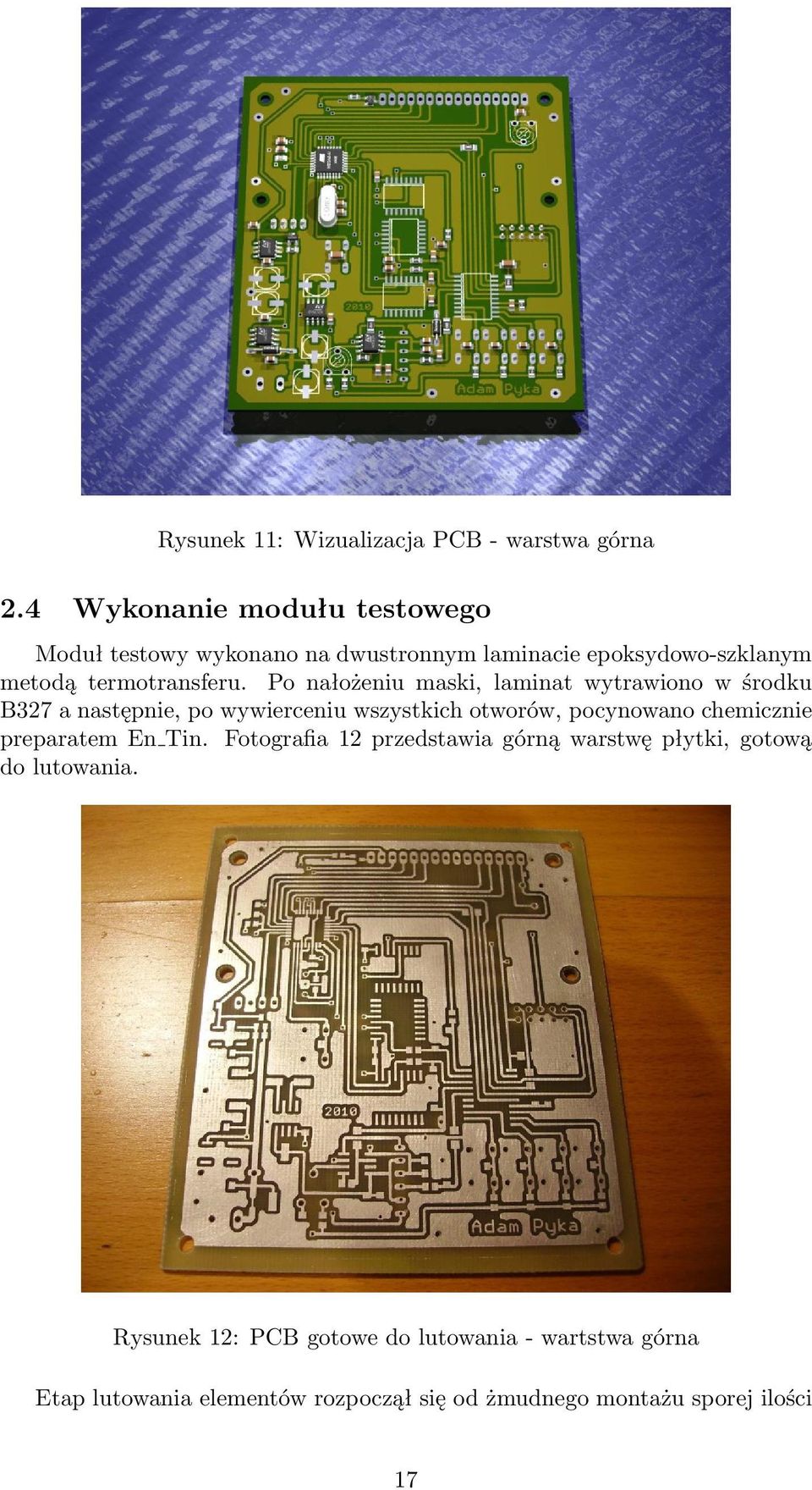 Po nałożeniu maski, laminat wytrawiono w środku B327 a następnie, po wywierceniu wszystkich otworów, pocynowano chemicznie