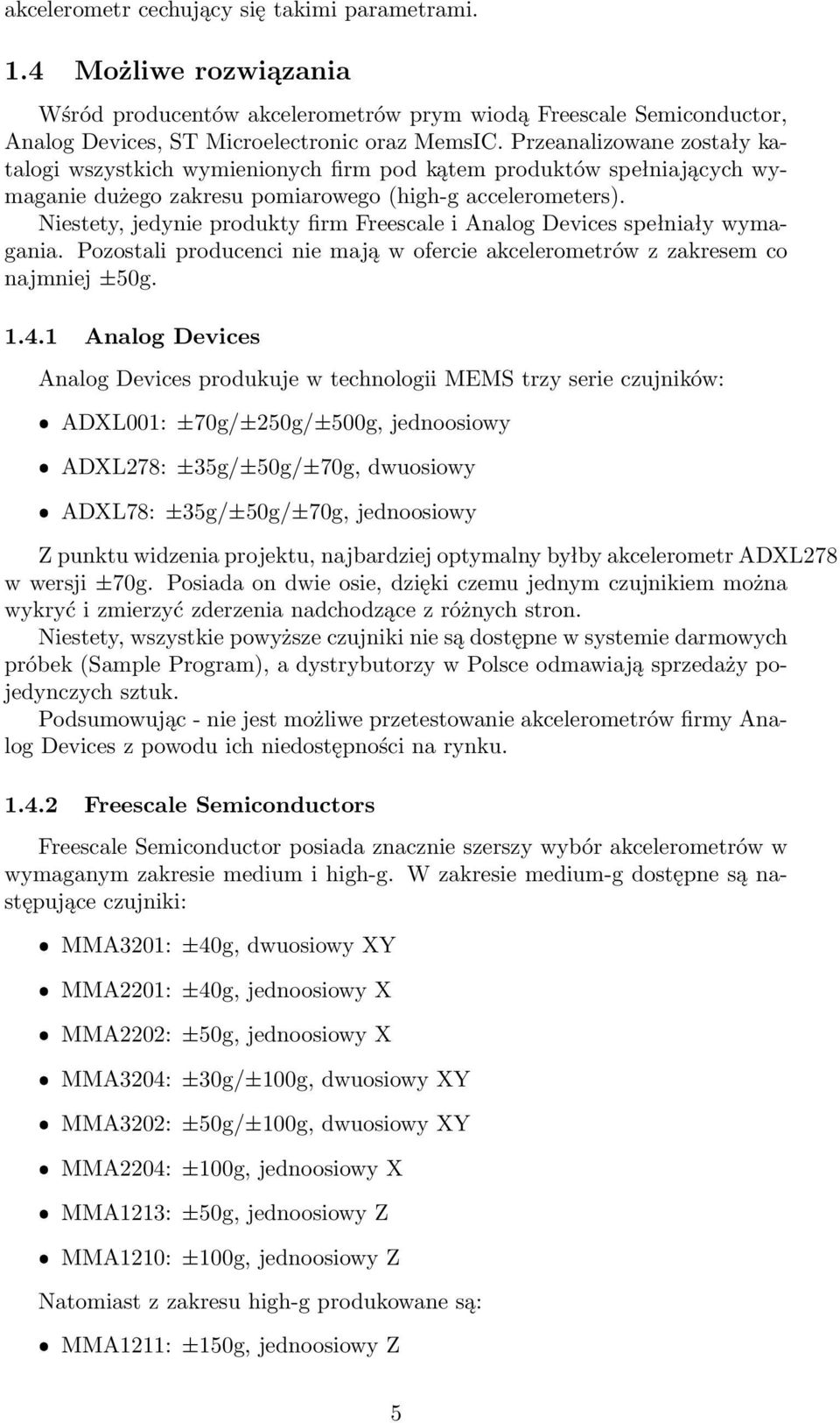 Niestety, jedynie produkty firm Freescale i Analog Devices spełniały wymagania. Pozostali producenci nie mają w ofercie akcelerometrów z zakresem co najmniej ±50g. 1.4.