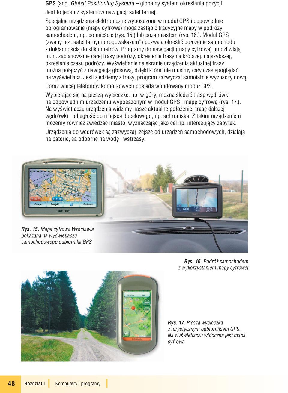 ) lub poza miastem (rys. 16.). Moduł GPS (zwany też satelitarnym drogowskazem ) pozwala określić położenie samochodu z dokładnością do kilku metrów. Programy do nawigacji (mapy cyfrowe) umożliwiają m.