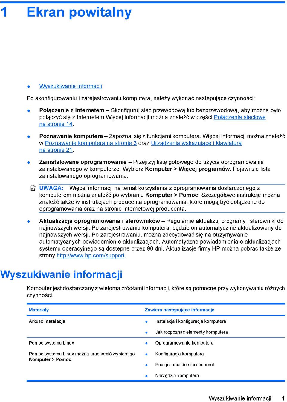 Więcej informacji można znaleźć w Poznawanie komputera na stronie 3 oraz Urządzenia wskazujące i klawiatura na stronie 21.