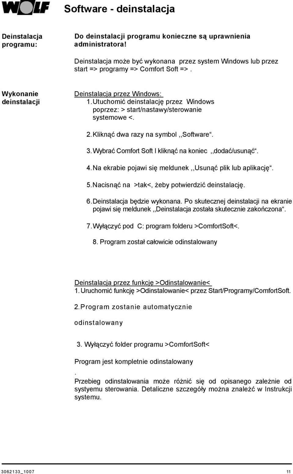 Utuchomić deinstalację przez Windows poprzez: > start/nastawy/sterowanie systemowe <. 2. Kliknąć dwa razy na symbol,,software. 3. Wybrać Comfort Soft I kliknąć na koniec,,dodać/usunąć. 4.