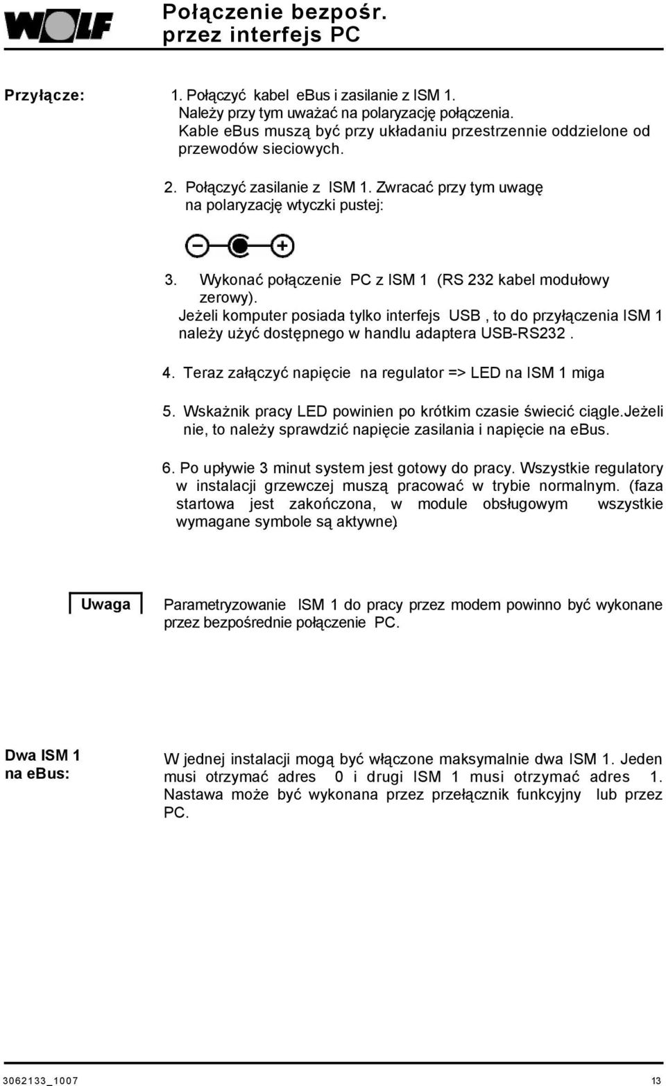 Wykonać połączenie PC z ISM 1 (RS 232 kabel modułowy zerowy). Jeżeli komputer posiada tylko interfejs USB, to do przyłączenia ISM 1 należy użyć dostępnego w handlu adaptera USB-RS232. 4.