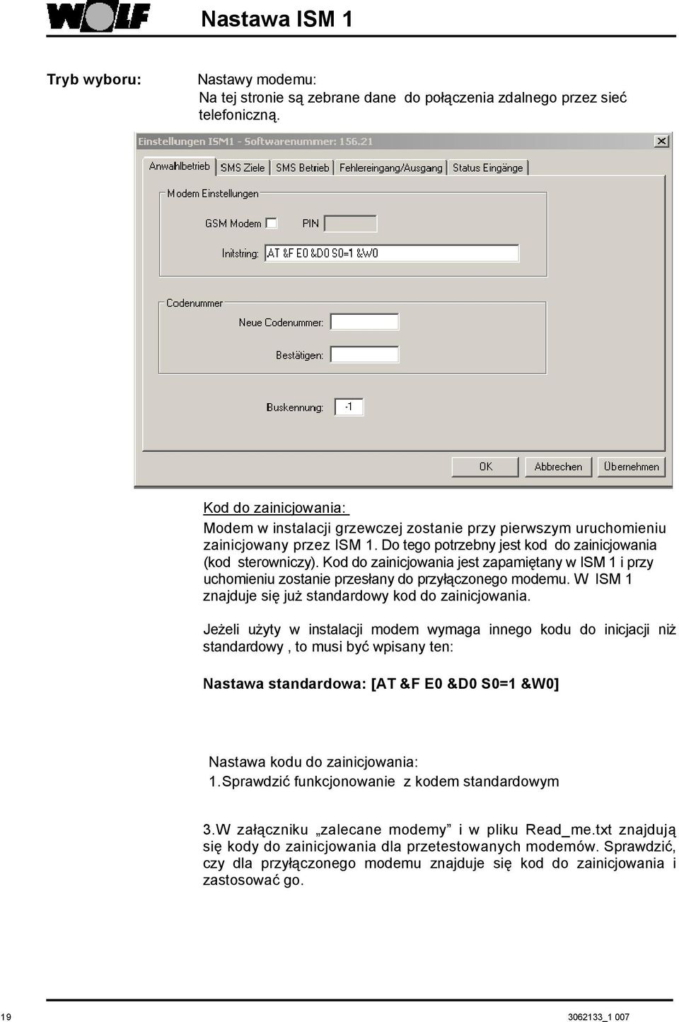 Kod do zainicjowania jest zapamiętany w ISM 1 i przy uchomieniu zostanie przesłany do przyłączonego modemu. W ISM 1 znajduje się już standardowy kod do zainicjowania.