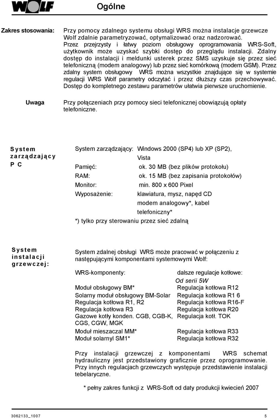 Zdalny dostęp do instalacji i meldunki usterek przez SMS uzyskuje się przez sieć telefoniczną (modem analogowy) lub przez sieć komórkową (modem GSM).