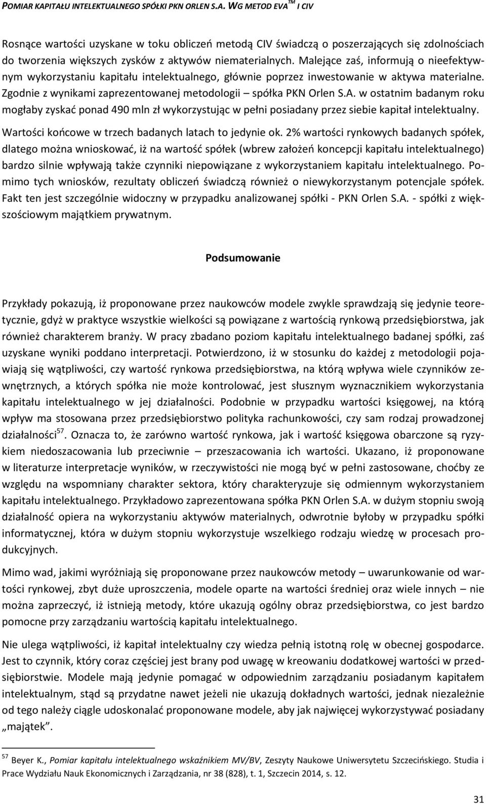 w ostatnim badanym roku mogłaby zyskać ponad 490 mln zł wykorzystując w pełni posiadany przez siebie kapitał intelektualny. Wartości końcowe w trzech badanych latach to jedynie ok.