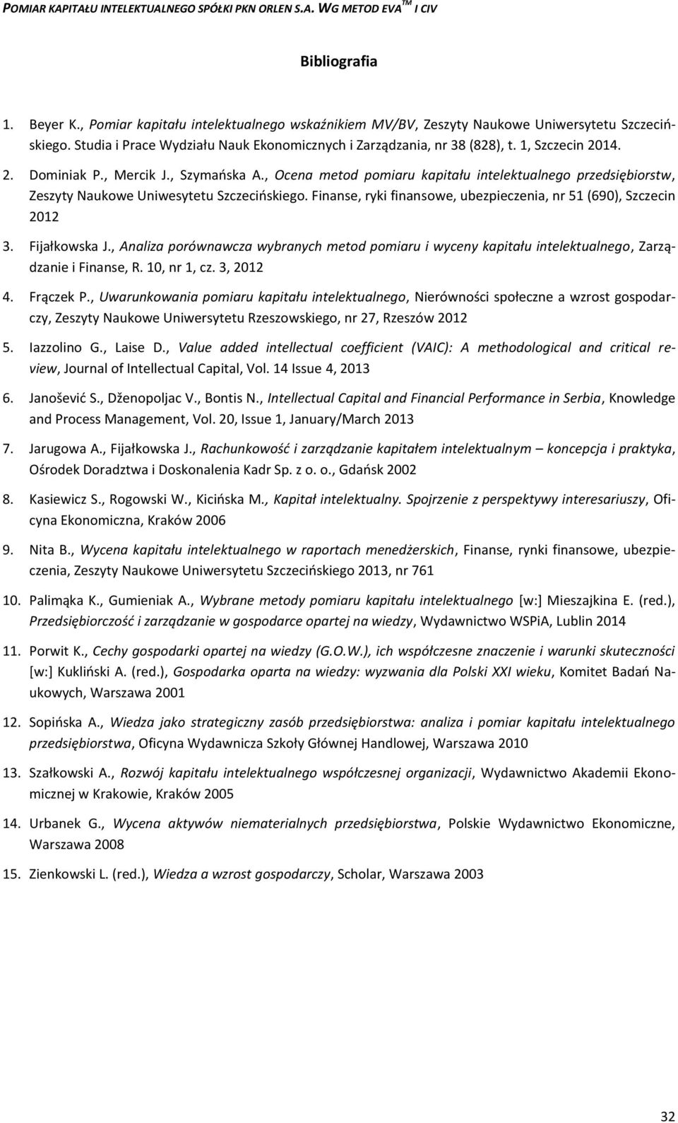 Finanse, ryki finansowe, ubezpieczenia, nr 51 (690), Szczecin 2012 3. Fijałkowska J., Analiza porównawcza wybranych metod pomiaru i wyceny kapitału intelektualnego, Zarządzanie i Finanse, R.