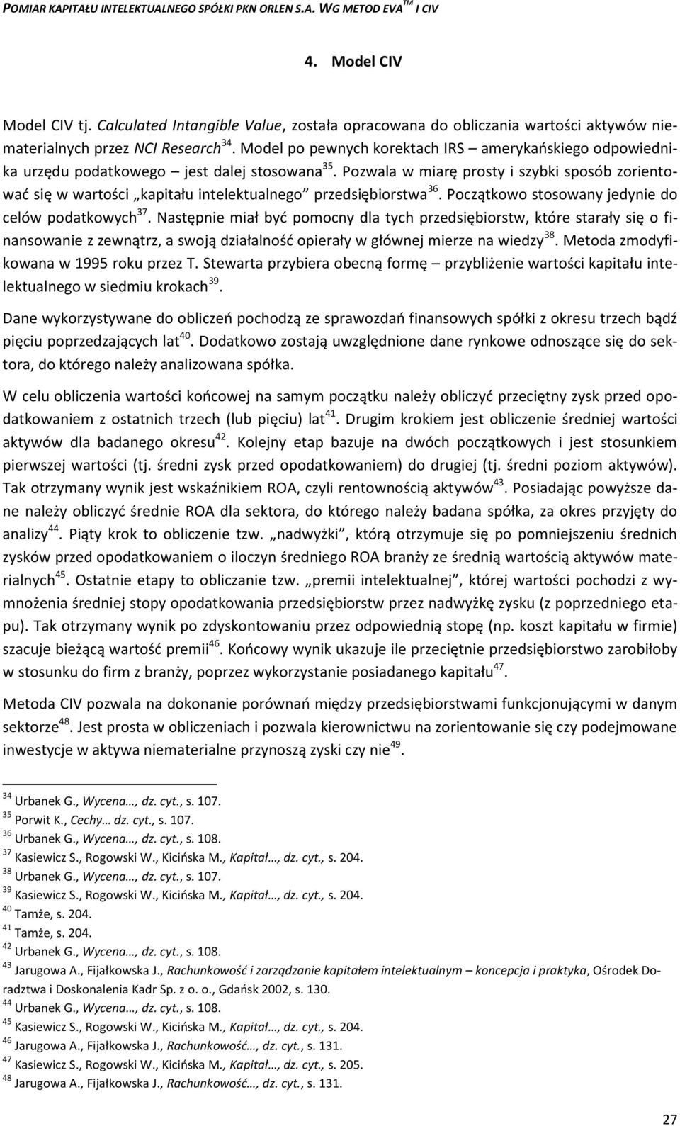 Pozwala w miarę prosty i szybki sposób zorientować się w wartości kapitału intelektualnego przedsiębiorstwa 36. Początkowo stosowany jedynie do celów podatkowych 37.