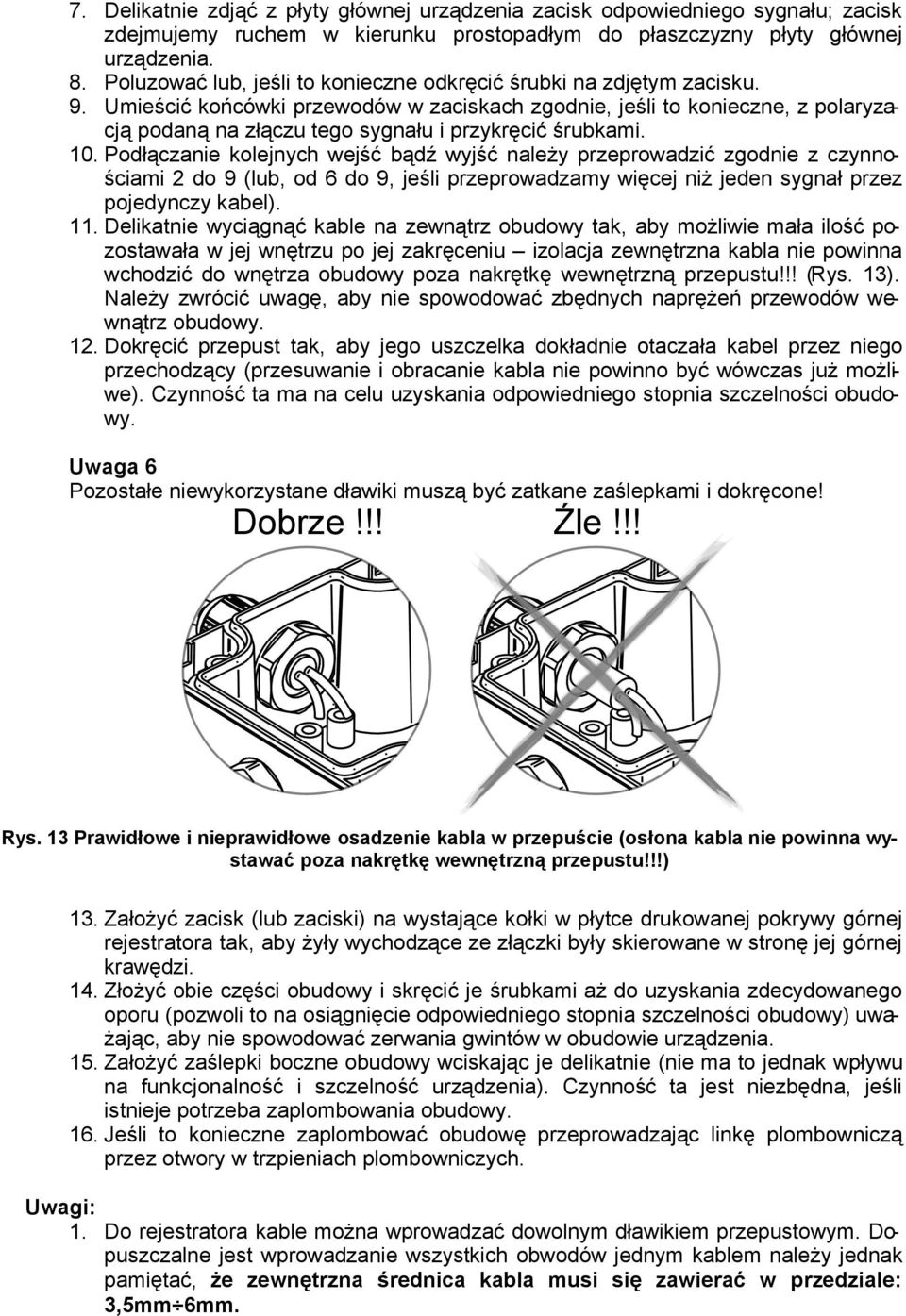 Umieścić końcówki przewodów w zaciskach zgodnie, jeśli to konieczne, z polaryzacją podaną na złączu tego sygnału i przykręcić śrubkami. 10.