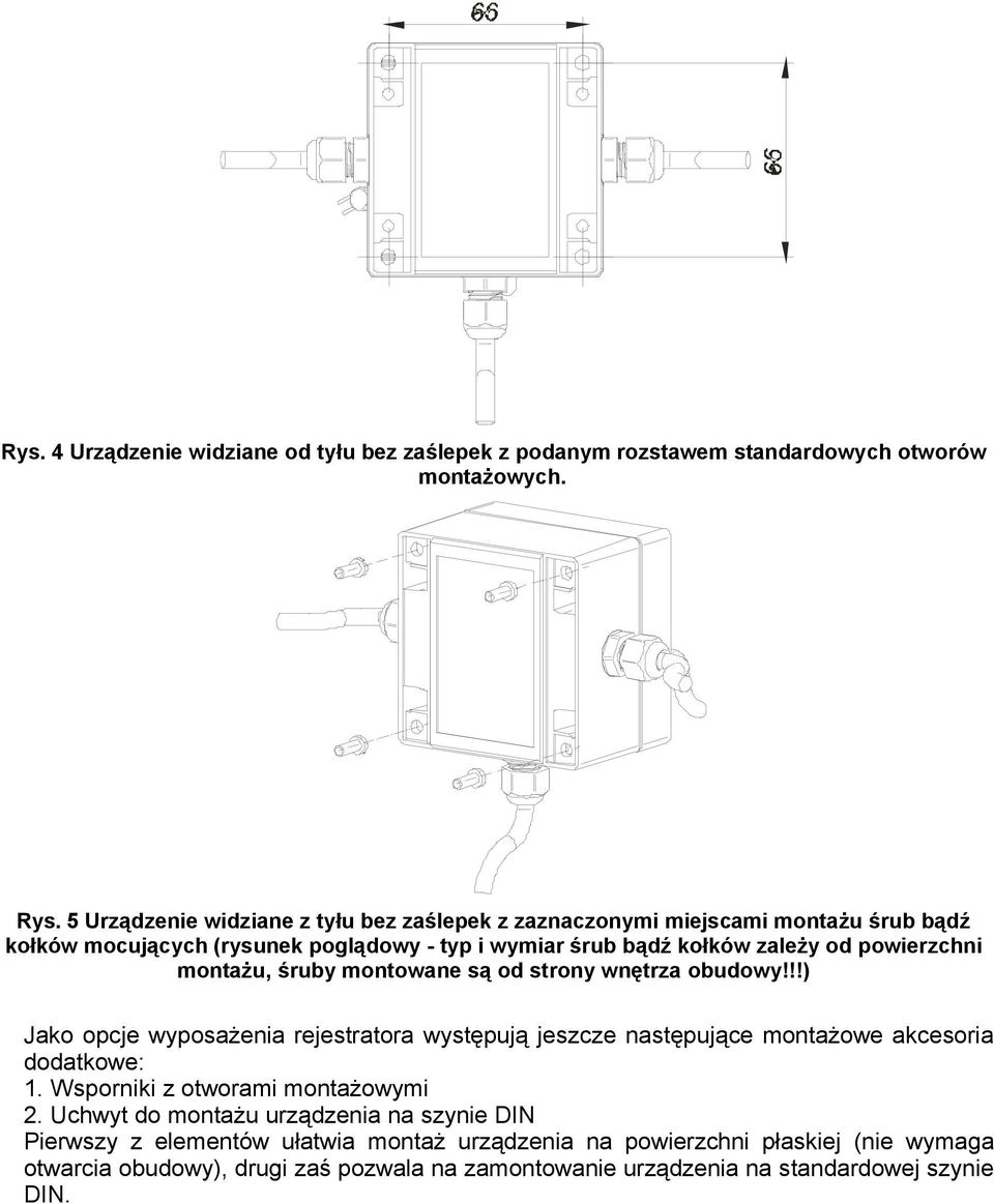powierzchni montażu, śruby montowane są od strony wnętrza obudowy!!!) Jako opcje wyposażenia rejestratora występują jeszcze następujące montażowe akcesoria dodatkowe: 1.