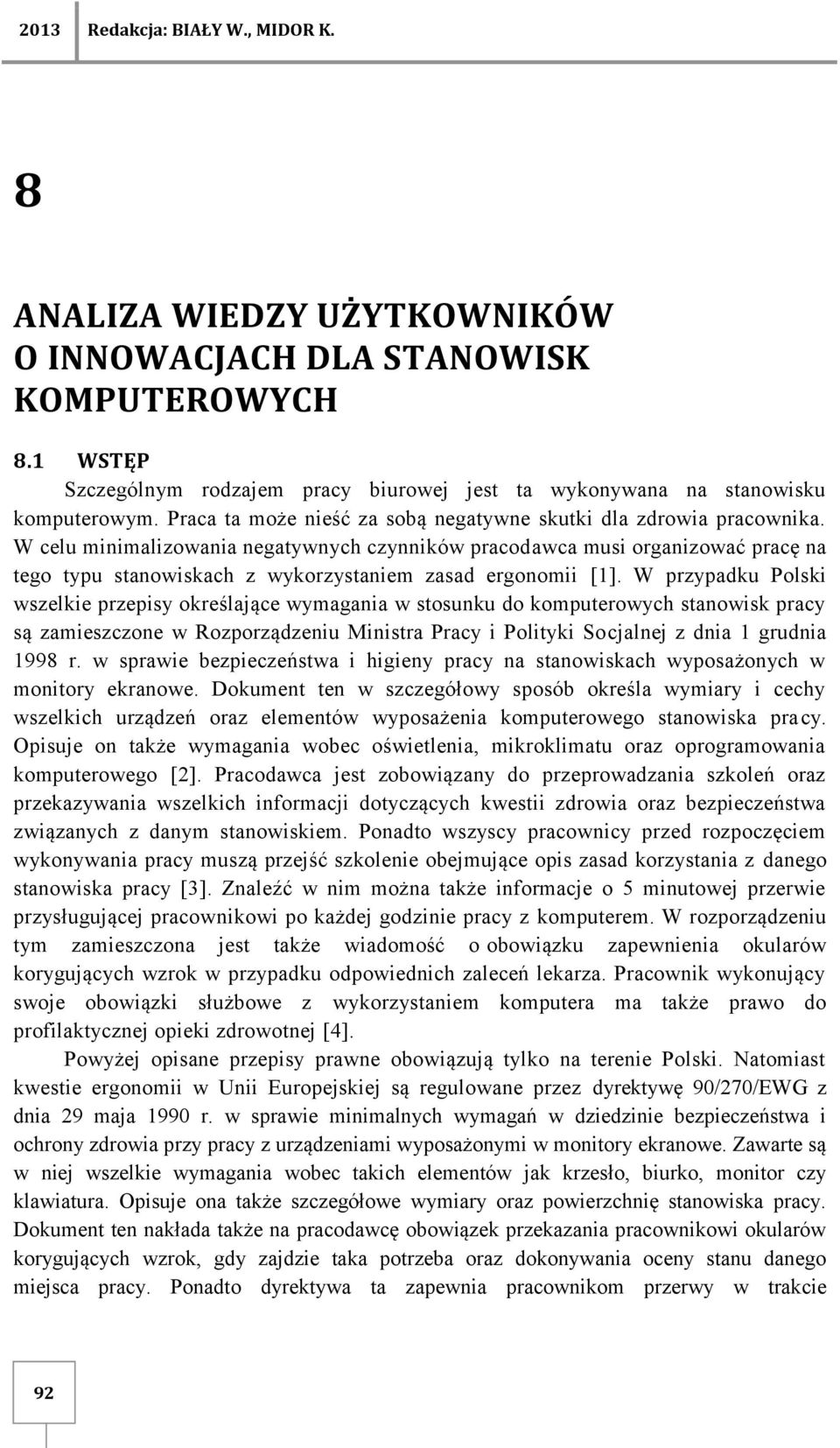 W celu minimalizowania negatywnych czynników pracodawca musi organizować pracę na tego typu stanowiskach z wykorzystaniem zasad ergonomii [1].