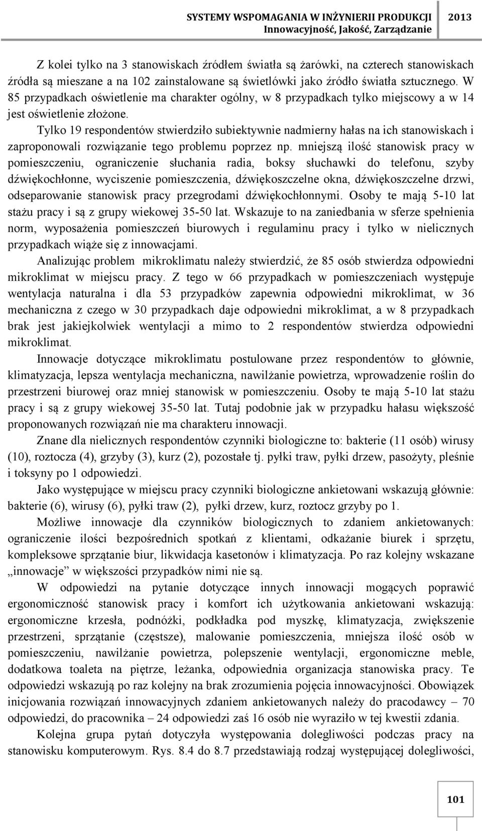 Tylko 19 respondentów stwierdziło subiektywnie nadmierny hałas na ich stanowiskach i zaproponowali rozwiązanie tego problemu poprzez np.